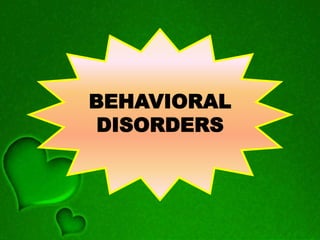 BEHAVIORAL
DISORDERS
 