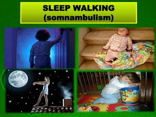 SLEEP WALKING
(somnambulism)
 