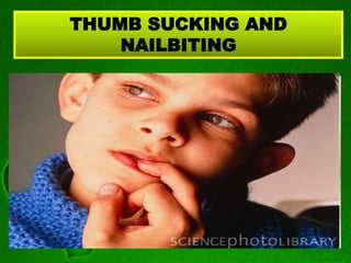 THUMB SUCKING AND
NAILBITING
 