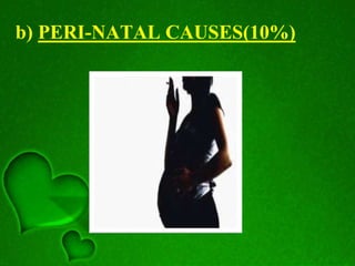 b) PERI-NATAL CAUSES(10%)
 