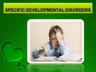 SPECIFIC DEVELOPMENTAL DISORDERS
 