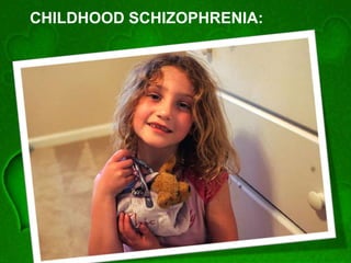 CHILDHOOD SCHIZOPHRENIA:
 