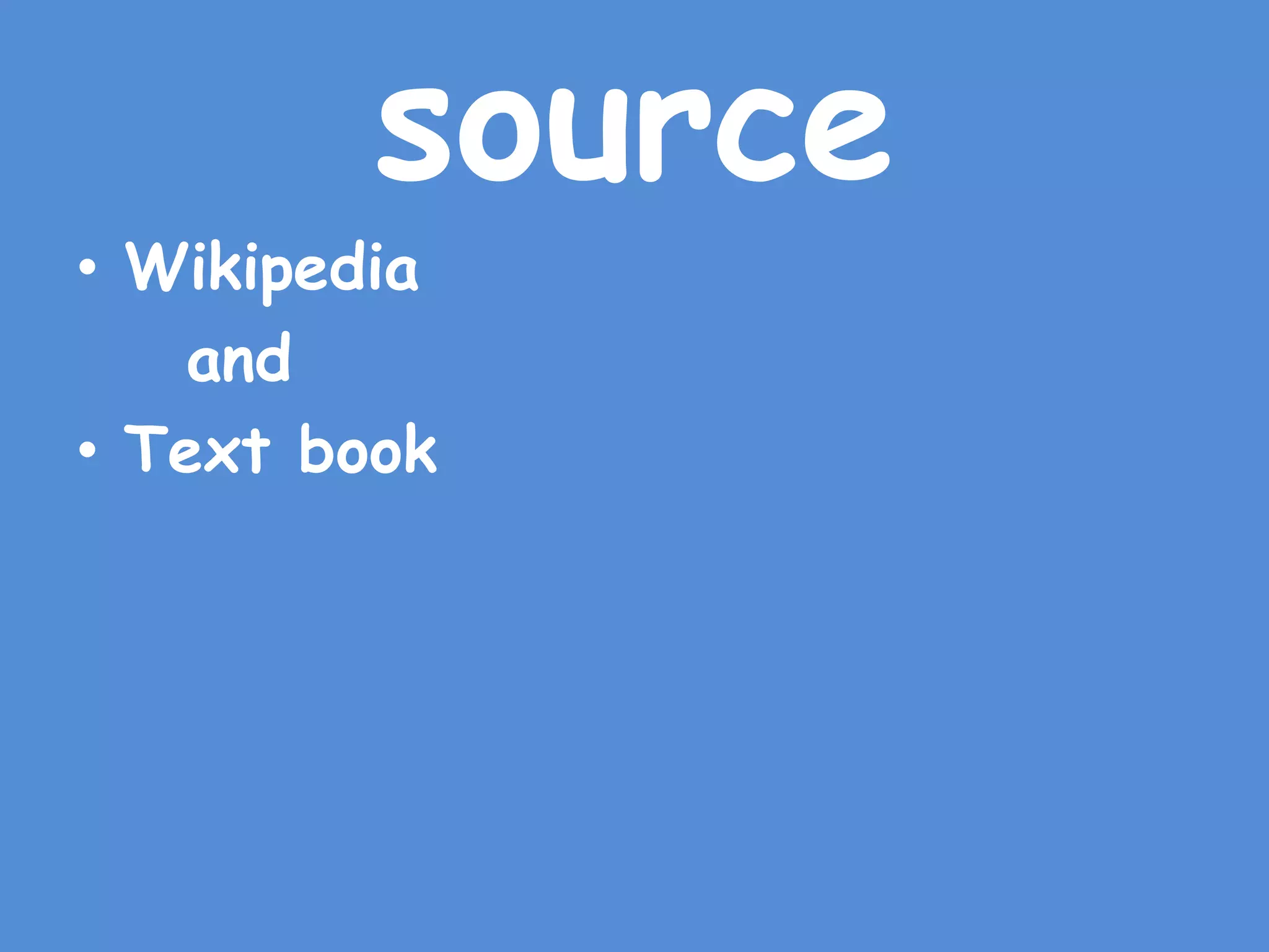 source
• Wikipedia
and
• Text book
 