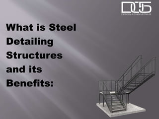 What is Steel
Detailing
Structures
and its
Benefits:
 