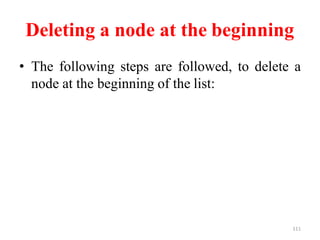 111
Deleting a node at the beginning
• The following steps are followed, to delete a
node at the beginning of the list:
 