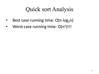 51
Quick sort Analysis
• Best case running time: O(n log2n)
• Worst case running time: O(n2)!!!
 