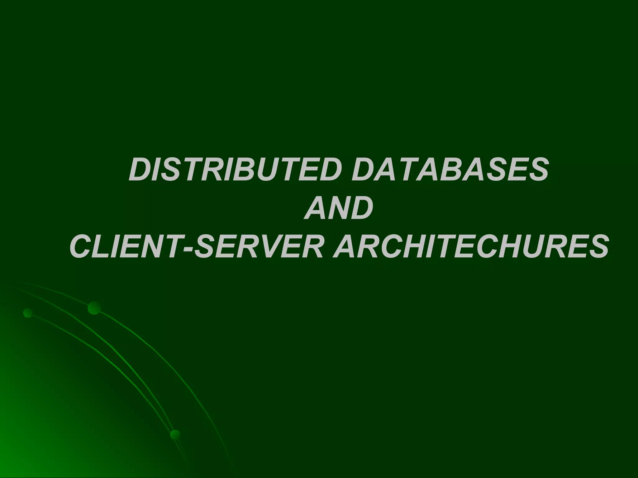 DISTRIBUTED DATABASES
AND
CLIENT-SERVER ARCHITECHURES
 