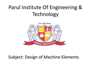 Parul Institute Of Engineering &
Technology
Subject: Design of Machine Elements
 