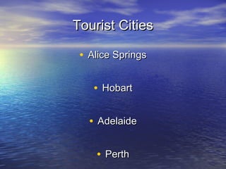 Tourist CitiesTourist Cities
• Alice SpringsAlice Springs
• HobartHobart
• AdelaideAdelaide
• PerthPerth
 