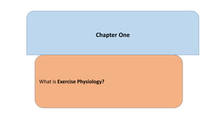 Chapter One
What is Exercise Physiology?
 