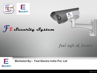 F E Security System

                                      feel safe & Secure


    Marketed By:- Feat Electro India Pvt. Ltd
 