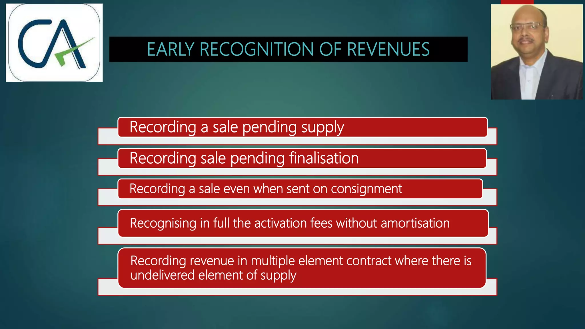 EARLY RECOGNITION OF REVENUES
Recording a sale pending supply
Recording sale pending finalisation
Recording a sale even when sent on consignment
Recognising in full the activation fees without amortisation
Recording revenue in multiple element contract where there is
undelivered element of supply
 