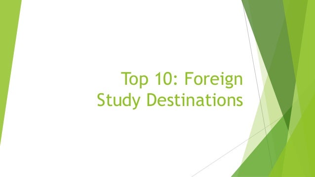 Top 10: Foreign
Study Destinations
 