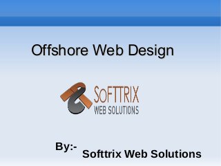 Offshore Web DesignOffshore Web Design
By:-
Softtrix Web Solutions
 