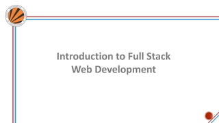 Introduction to Full Stack
Web Development
 