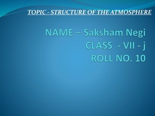 TOPIC - STRUCTURE OF THE ATMOSPHERE
 