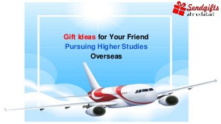 Gift Ideas for Your Friend
Pursuing Higher Studies
Overseas
 