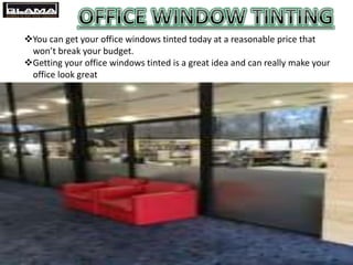 You can get your office windows tinted today at a reasonable price that
won’t break your budget.
Getting your office windows tinted is a great idea and can really make your
office look great
 