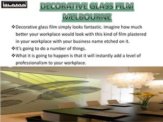 Decorative glass film simply looks fantastic. Imagine how much
better your workplace would look with this kind of film plastered
in your workplace with your business name etched on it.
It’s going to do a number of things.
What it is going to happen is that it will instantly add a level of
professionalism to your workplace.
 