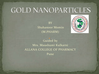 BY
Shahanoor Momin
(M.PHARM)
Guided by
Mrs. Maushumi Kulkarni
ALLANA COLLEGE OF PHARMACY
Pune
 