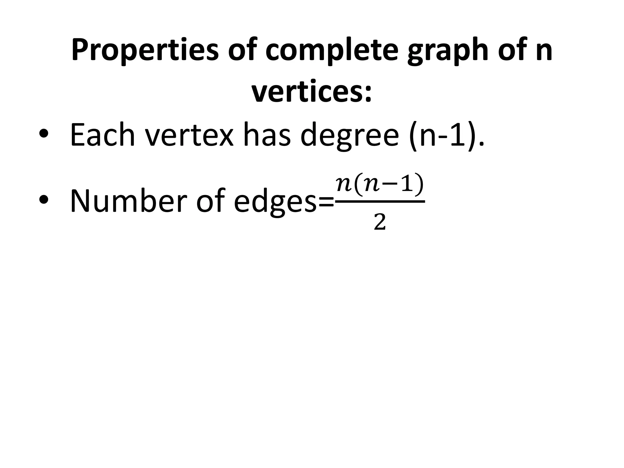 Properties of complete graph of n
vertices:
• Each vertex has degree (n-1).
• Number of edges=
𝑛(𝑛−1)
2
 