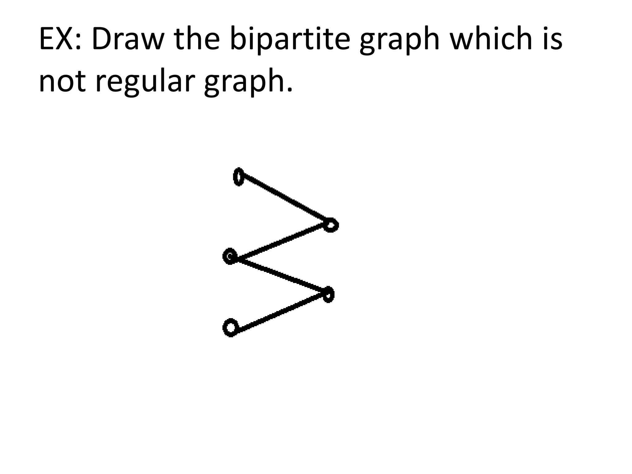 EX: Draw the bipartite graph which is
not regular graph.
 