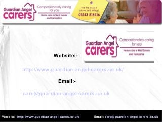 http://www.guardian-angel-carers.co.uk/
Email:-
care@guardian-angel-carers.co.uk
Website:- http://www.guardian-angel-carers.co.uk/ Email: care@guardian-angel-carers.co.uk
Website:-
 
