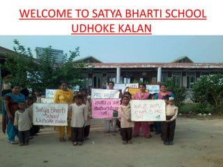 WELCOME TO SATYA BHARTI SCHOOL 
UDHOKE KALAN 
 