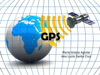 GPSGPS
Maria Grazia Aguilar
Ana Lucia Santa Cruz
 