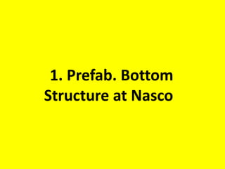 1. Prefab. Bottom
Structure at Nasco
 