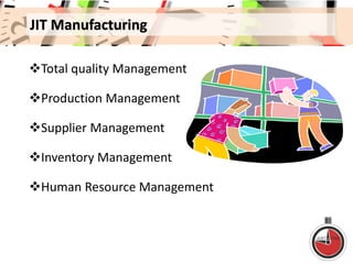 JIT Manufacturing
Total quality Management
Production Management
Supplier Management
Inventory Management
Human Resource Management
 
