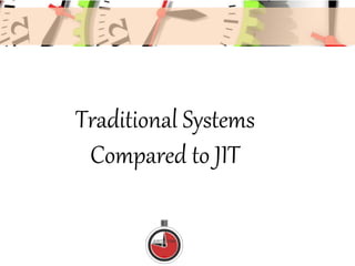 Traditional Systems
Compared to JIT
 