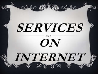 SERVICES
ON
INTERNET
 