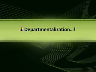  Departmentalization…!