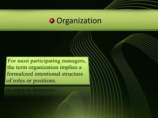  OrganizationFor most participating managers, the term organization implies a formalized intentional structure of roles or positions.