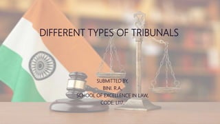 DIFFERENT TYPES OF TRIBUNALS
SUBMITTED BY,
BINI. R.A,
SCHOOL OF EXCELLENCE IN LAW,
CODE: Ll17.
 