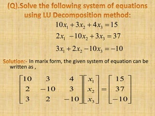 101023
373102
154310
321
321
321



xxx
xxx
xxx


































10
37
15
1023
3102
4310
3
2
1
x
x
x
In marix form, the given system of equation can be
written as ,
 