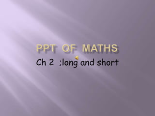 Ch 2 ;long and short
 