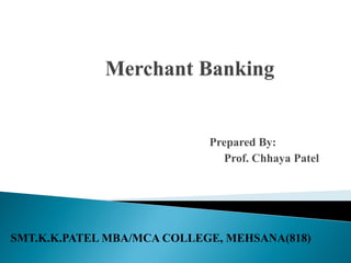 Prepared By:
                              Prof. Chhaya Patel




SMT.K.K.PATEL MBA/MCA COLLEGE, MEHSANA(818)
 