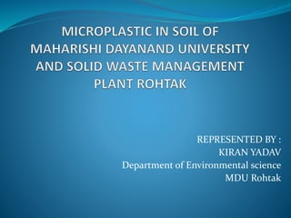 REPRESENTED BY :
KIRAN YADAV
Department of Environmental science
MDU Rohtak
 