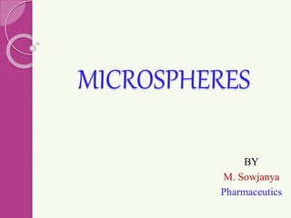 MICROSPHERES
BY
M. Sowjanya
Pharmaceutics
 