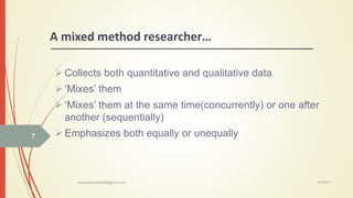  Collects both quantitative and qualitative data
 ‘Mixes’ them
 ‘Mixes’ them at the same time(concurrently) or one afte...