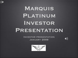 Marquis Platinum Investor Presentation ,[object Object],[object Object]
