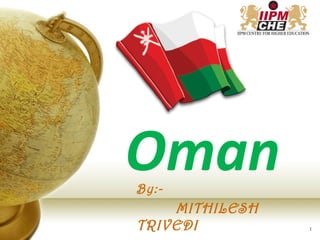 Oman
By:-
MITHILESH
TRIVEDI 1
 