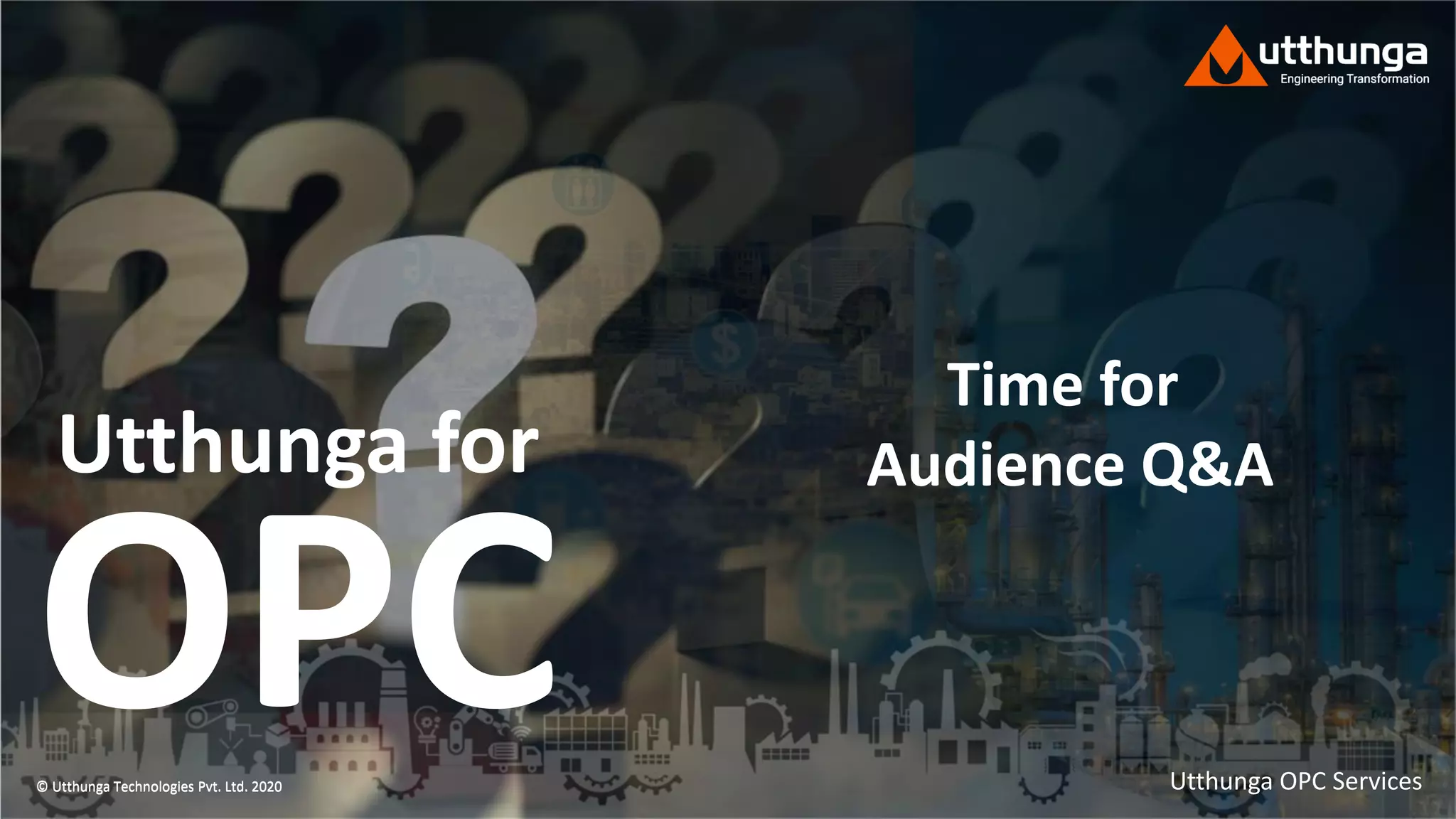 © Utthunga Technologies Pvt. Ltd. 2020© Utthunga Technologies Pvt. Ltd. 2020
Time for
Audience Q&A
OPC
Utthunga for
Utthunga OPC Services
 