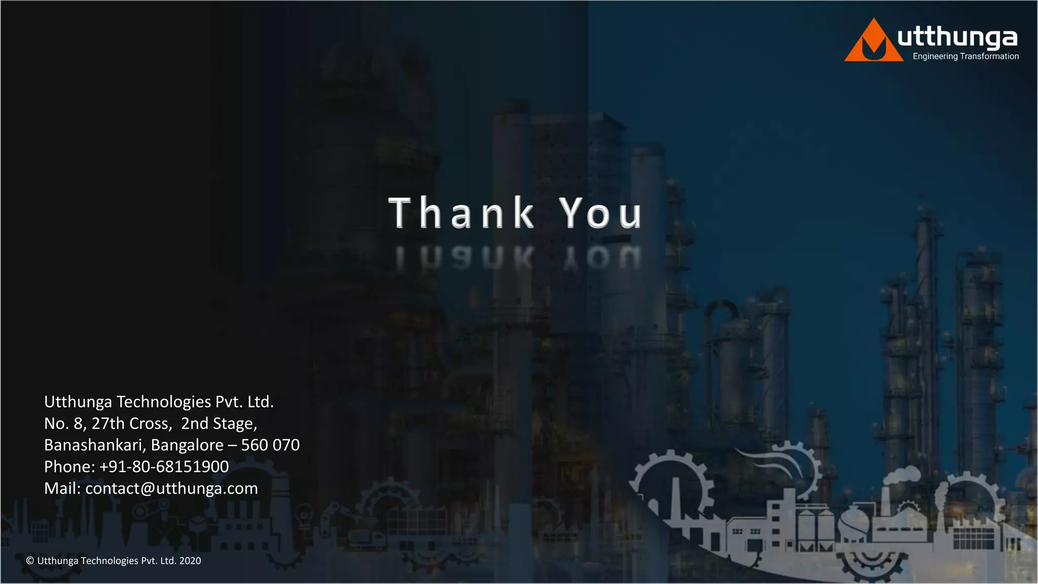 © Utthunga Technologies Pvt. Ltd. 2020
Utthunga Technologies Pvt. Ltd.
No. 8, 27th Cross, 2nd Stage,
Banashankari, Bangalore – 560 070
Phone: +91-80-68151900
Mail: contact@utthunga.com
 