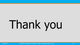 6/13/2024 COOPERATIVE BANK OF OROMIA | https://coopbankoromia.com.et/ 32
Thank you
 