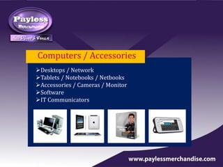 Computers / Accessories
Desktops / Network
Tablets / Notebooks / Netbooks
Accessories / Cameras / Monitor
Software
IT Communicators
 