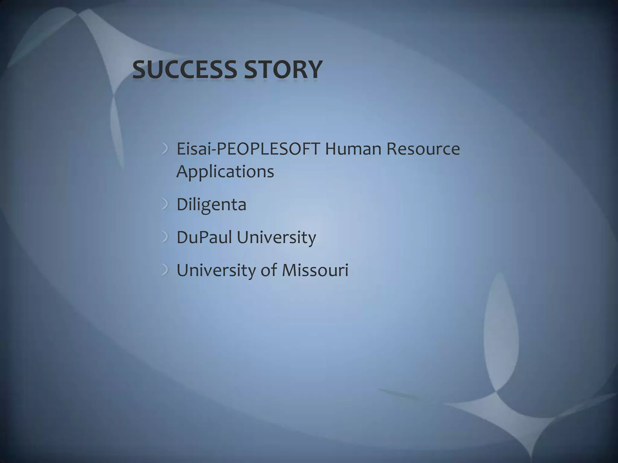 SUCCESS STORYEisai-PEOPLESOFT Human Resource Applications DiligentaDuPaul UniversityUniversity of Missouri