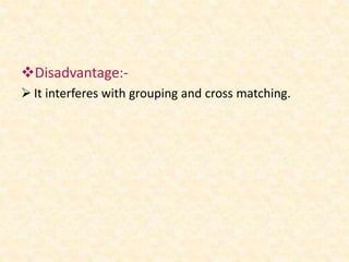Disadvantage:-
 It interferes with grouping and cross matching.
 